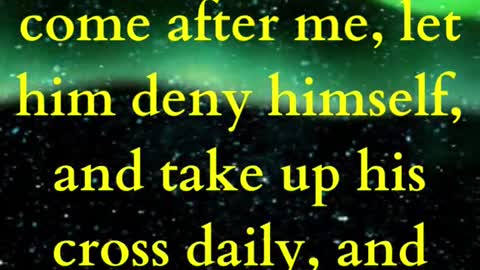 If any man will come after me, let him deny himself, and take up his cross daily, and follow me