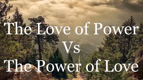 The Love of Power Vs The Power of Love