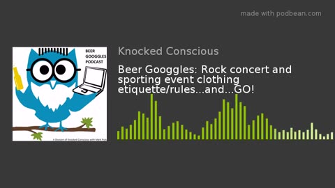 Beer Googgles #2 - Rock concert/sporting event clothing etiquette/rules