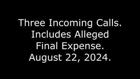 Three Incoming Calls: Includes Alleged Final Expense, August 22, 2024