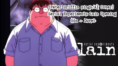 [Peter Griffin sings/AI Cover] Serial Experiments Lain Opening Bôa - Duvet