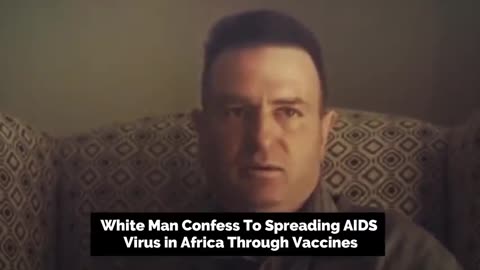 WHITE MAN CONFESS TO SPREADING AIDS VIRUS IN AFRICA THROUGH VACCINES