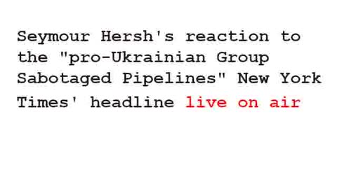 Seymour Hersh says "they can't be that stupid" to NYT's article claiming a "pro-Ukrainian group" blowing up the Nord Stream Pipeline