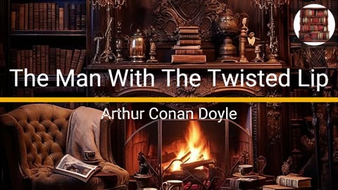 The Man With The Twisted Lip - Arthur Conan Doyle