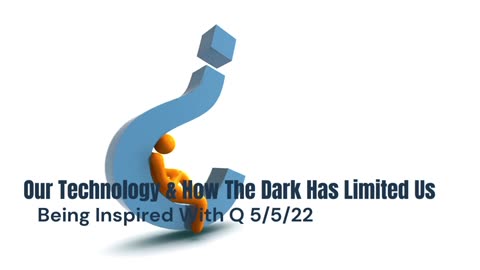 Our Technology & How The Dark Has Limited Us 5/5/2022