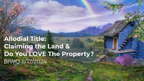 Allodial Title Claiming the Land & Do You LOVE The Property 8/17/2024