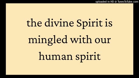 the divine Spirit is mingled with our human spirit