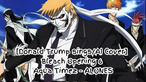 [Donald Trump sings/AI Cover] Bleach Opening 6 "Aqua Timez - ALONES"