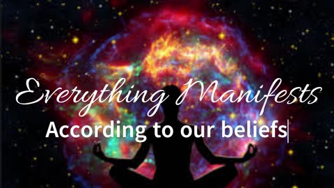 Everything Manifests According to Our BELIEFS