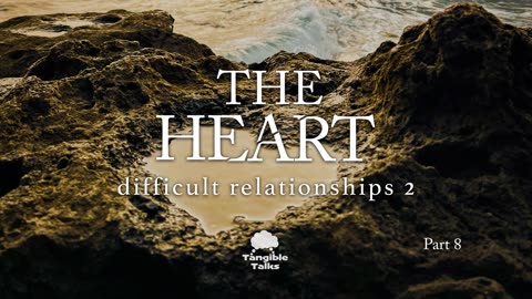 The Heart E8 Difficult Relationships Part 2