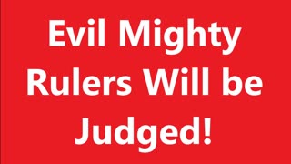 Evil Mighty Rulers Will be Judged!