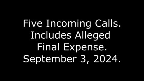 Five Incoming Calls: Includes Alleged Final Expense, September 3, 2024