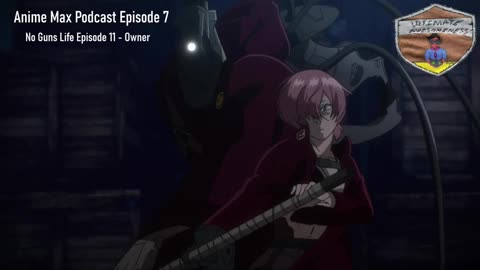 Anime Max Podcast Episode 7 - No Guns Life Episode 11 (Owner)