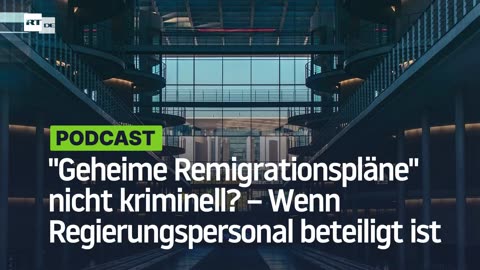 "Geheime Remigrationspläne" müssen nicht kriminell sein – wenn Regierungspersonal beteiligt ist