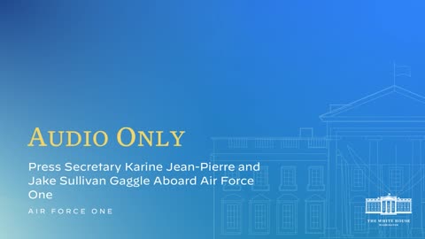 6-8-22 Press Secretary Karine Jean-Pierre and Jake Sullivan Gaggle Aboard Air Force One