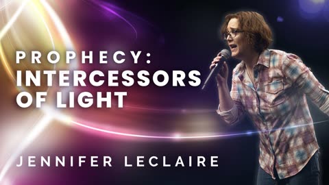 Prophecy: Intercessors of Light | Jennifer LeClaire