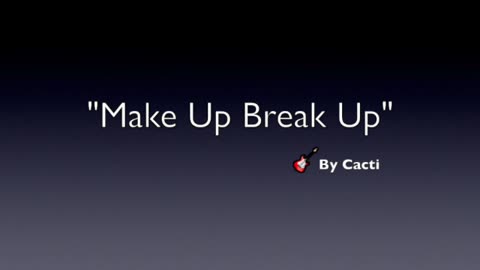 MAKE UP BREAK UP-GENRE MODERN POP-LYRICS BY CACTI