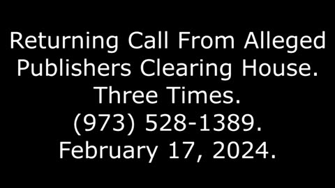 Returning Call From Alleged Publishers Clearing House: Three Times, 973-528-1389, 2/17/24