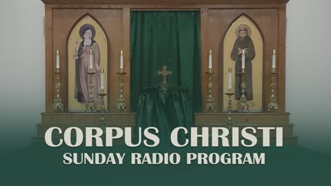 Twelth Sunday After Pentecost - Corpus Christi Sunday Radio Program - 8.28.22