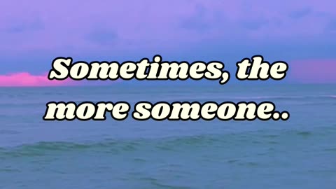 Sometimes, the more someone.. #SadFacts #Relationships #LoveHurts #Realization #Heartache