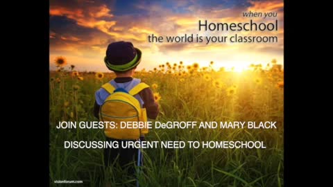 JOIN GUESTS: DEBBIE DeGROFF AND MARY BLACK DISCUSSING URGENT NEED TO HOMESCHOOL