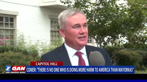 Rep. Comer: There is no one who is doing more harm to America than Mayorkas