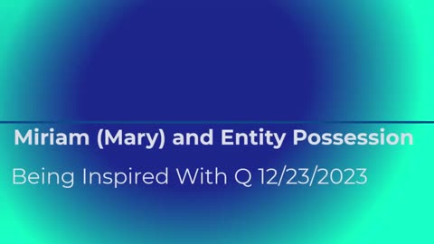 Miriam (Mary) and Entity Possession 12/23/2023