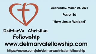 3-24-21 - Pastor Ed - "How Jesus Walked"