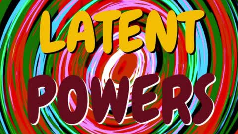 LATENT POWERS