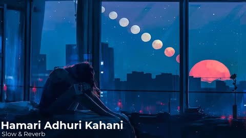 Hamari Adhuri Kahani, Arijit Singh , Lofi (Slow + Reverb)