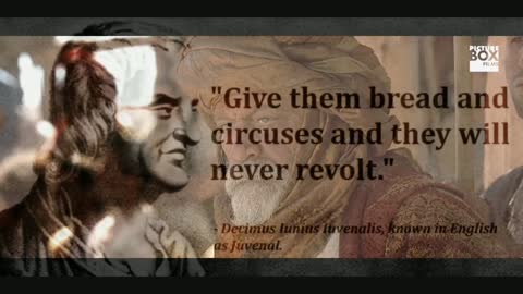 "Give them bread and circuses and they will never revolt."