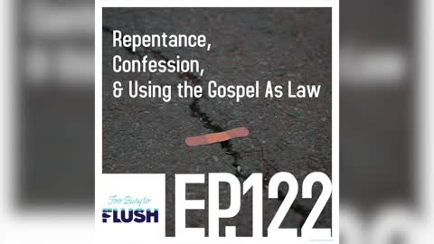 Ep. 122: Repentance, Confession, & Using the Gospel As Law