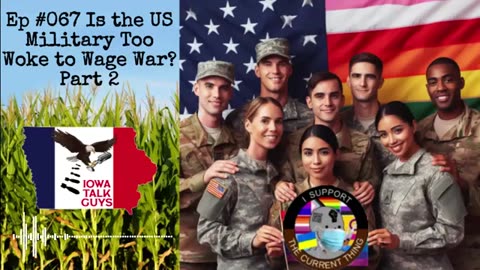 Iowa Talk Guys #067 Is the US Military Too Woke to Wage War? Part 2