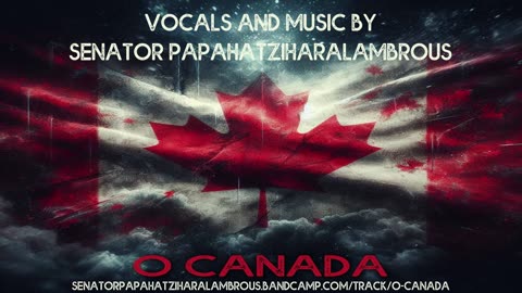 O, Canada! Vocals and Music by Senator Paphatziharalambrous