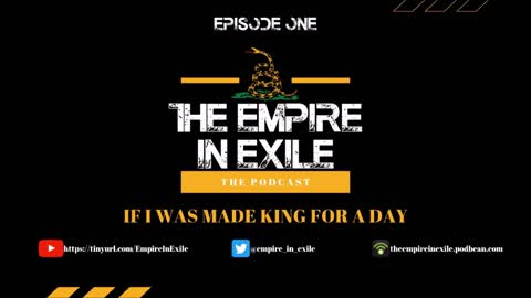 The Empire In Exile Podcast: EP 1 - If I Was King For A Day