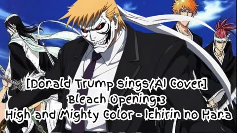 [Donald Trump sings/AI Cover] Bleach Opening 3 High and Mighty Color - Ichirin no Hana