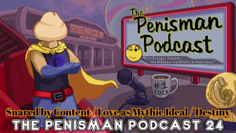 The Penisman Podcast 24 - Snared by Content / Love as Mythic Ideal / Destiny