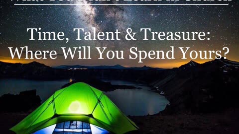 Time, Talent & Treasure: Where Will You Spend Yours?