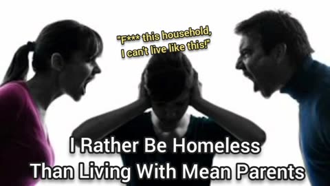 It's Better To Be Homeless Than Live With Mean Parents