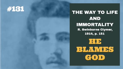 #131: HE BLAMES GOD: The Way To Life and Immortality, Reuben Swinburne Clymer, 1914, p. 151