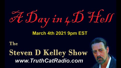 A Day in 4D Hell, The Steven D Kelley Show Mar-4-2021