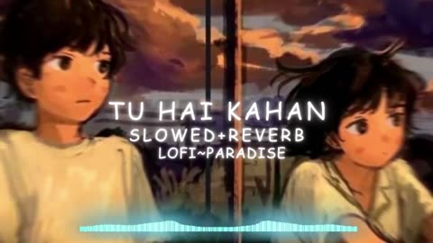 Tu Hai Kahan | (Slowed + reverb) - | Lofi~paradise |