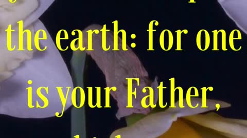 And call no man your father upon the earth: for one is your Father, which is in heaven