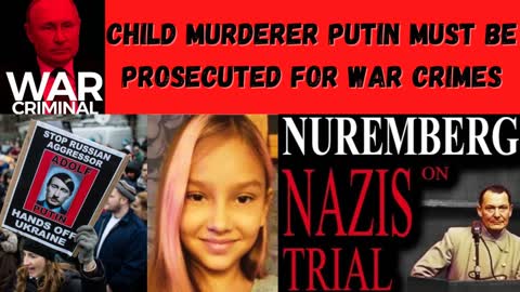 Child Murderer Putin a War Criminal & Must be Brought to Justice