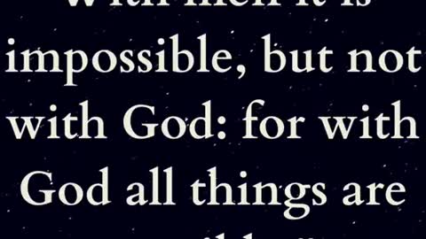 With men it is impossible, but not with God: for with God all things are possible