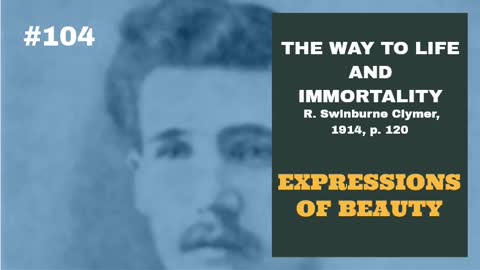 #104: EXPRESSIONS OF BEAUTY: The Way To Life and Immortality, Reuben Swinburne Clymer