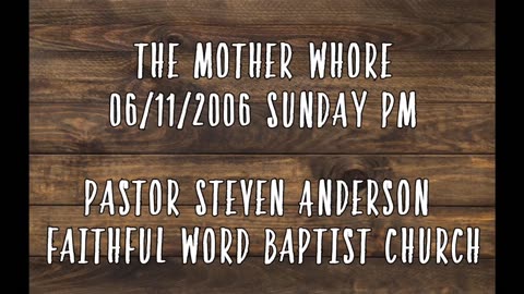 The Mother Whore | Pastor Steven Anderson | 06/11/2006 Sunday PM