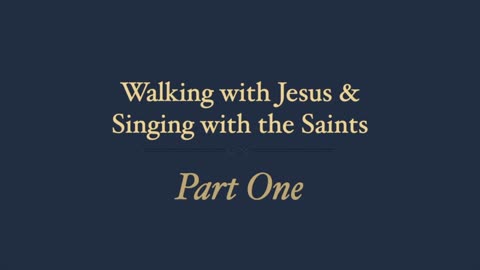 Walking with Jesus & Singing with the Saints