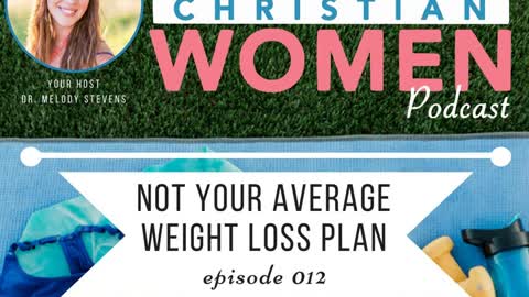 Healthy Christian Women Podcast- Episode 012: Not Your Average Weight Loss Plan