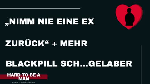 "Nimm nie eine Ex zurück" + mehr Blackpillsch...gelaber